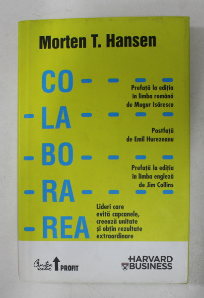 COLABORAREA - LIDERI CARE EVITA CAPACANELE , CREEAZA UNITATE SI OBTIN REZULTATE EXTRAORDINARE de MORTEN T. HANSEN , 2010