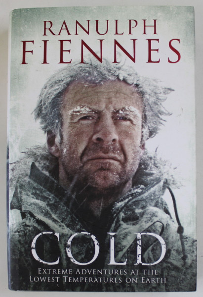 COLD , EXTREME ADVENTURES AT THE LOWEST TEMPERATURES ON EARTH by RANULPH FIENNES , 2013