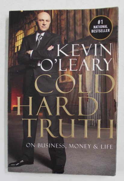 COLD , HARD TRUTH ABOUT ON BUSINESS , MONEY and LIFE  by  KEVIN O 'LEARY , ANII '2000