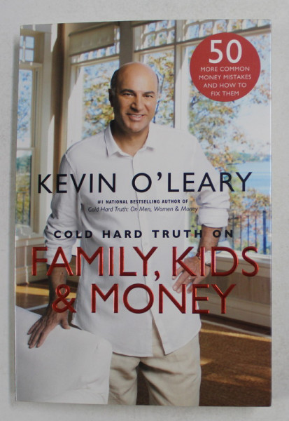 COLD HARD TRUTH ON FAMILY , KIDS and MONEY by KEVIN O ' LEARY , 2013