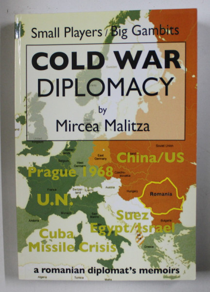COLD WAR DIPLOMACY by MIRCEA MALITZA , Translation by ADRIAN GEORGE SAHLEAN , 2014
