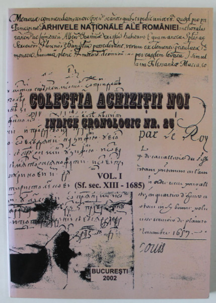 COLECTIA ACHIZITII NOI , INDICE CRONOLOGIC , VOLUMUL I ( SFARSITUL SECOLULUI XIII - 1685 ) , intocmit de MARCEL - DUMITRU CIUCA si SILVIA VATAFU - GAITAN , 2002