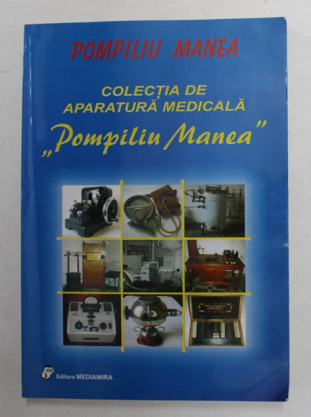 COLECTIA DE APARATURA MEDICALA ' POMPILIU MANEA ' de POMPILIU MANEA , 2004