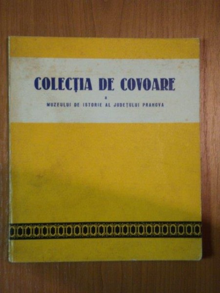 COLECTIA DE COVOARE A MUZEULUI DE ISTORIE AL JUDETULUI PRAHOVA de N.I. SIMACHE