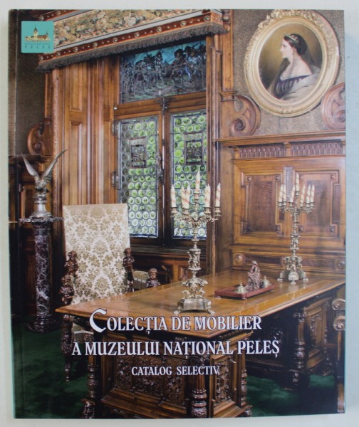 COLECTIA DE MOBILIER A MUZEULUI NATIONAL PELES - CATALOG SELECTIV de LILIANA MANOLIU , 2018