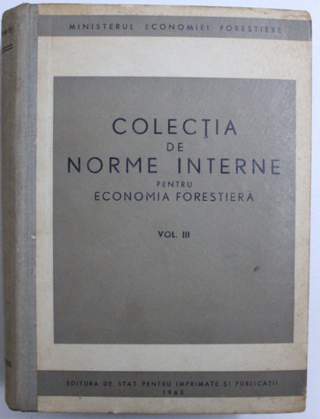 COLECTIA DE NORME INTERNE PENTRU ECONOMIA FORESTIERA , VOL. III , 1963