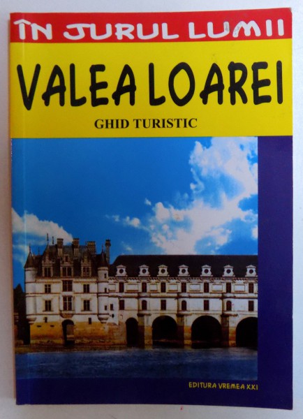 COLECTIA IN JURUL LUMII, GHID TURISTIC VALEA LOAREI de MIRCEA CRUCEANU, CLAUDIU-VIOREL SAVULESCU , 2004