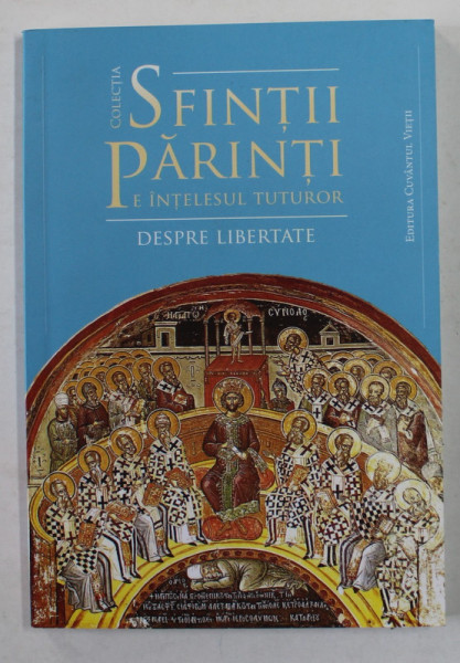 COLECTIA ' SFINTII PARINTI PE INTELESUL TUTUROR ' , NR. 3  - DESPRE LIBERTATE , selectie de ADRIAN AGACHI , 2017