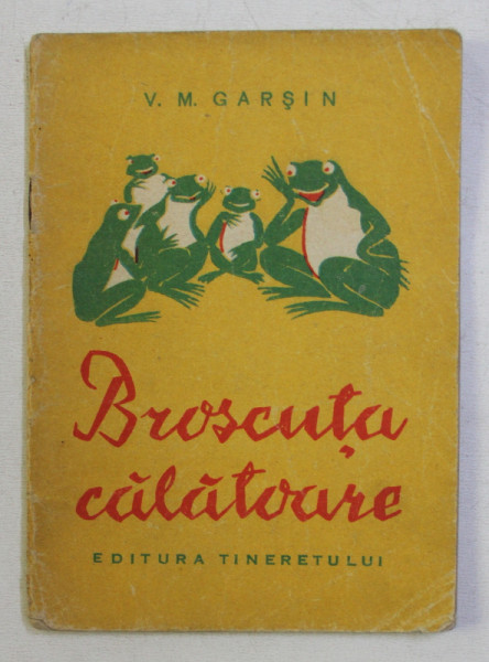 COLECTIA TRAISTA CU POVESTI : BROSCUTA CALATOARE ED. a - II - a de V. M. GARSIN , ILUSTRATII de DESPINA GHINOCASTRA , 1958