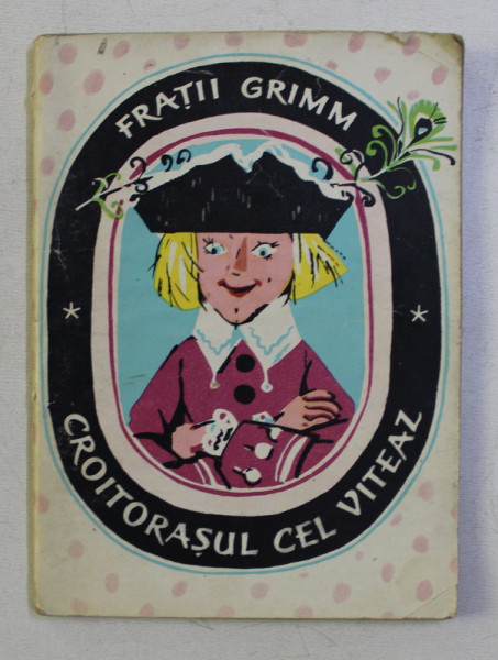 COLECTIA TRAISTA CU POVESTI : CROITORASUL CEL VITEAZ de FRATII GRIMM , ILUSTRATII de IOANA OLTES , 1963