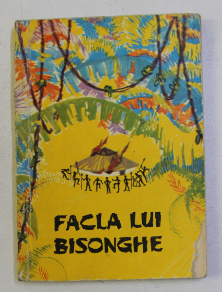 COLECTIA TRAISTA CU POVESTI : FACLA LUI BISONGHE , ILUSTRATII de PETRE VULCANESCU , 1963