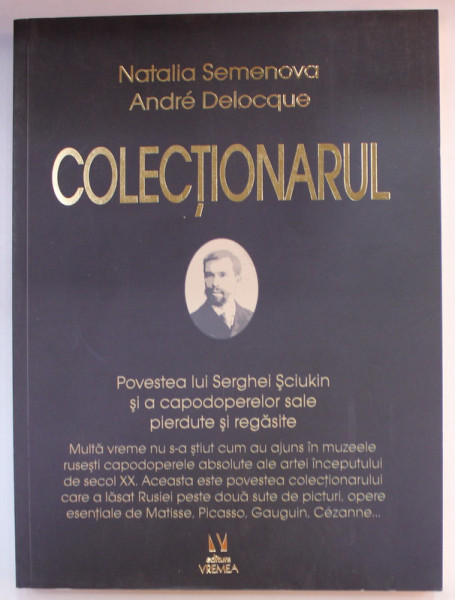 COLECTIONARUL de NATALIA SEMEONOVA si ANDRE DELOCQUE , POVESTEA LUI SERGHEI SCIUKIN SI A CAPODOPERELOR SALE PIERDUTE SI REGASITE , 2019