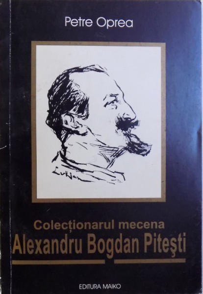 COLECTIONARUL MECENA  ALEXANDRU BOGDAN PITESTI de PETRE OPREA , 1999 , DEDICATIE*