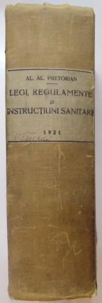 COLECTIUNEA LEGILOR, REGULAMENTELOR SI INTRUCTIUNILOR SANITARE CU JURISPRUDENTA RESPECTIVA SI ADNOTARI ACTUALMENTE IN VIGOARE de AL. AL. PRETORIAN  1921