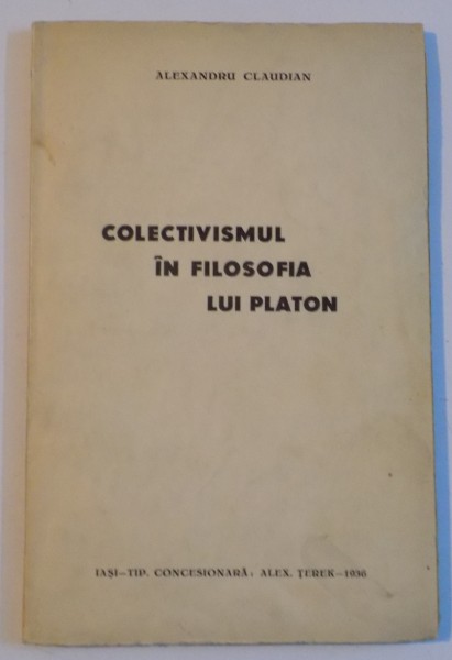COLECTIVISMUL IN FILOSOFIA LUI PLATON de ALEXANDRU CLAUDIAN 1936, DEDICATIE*