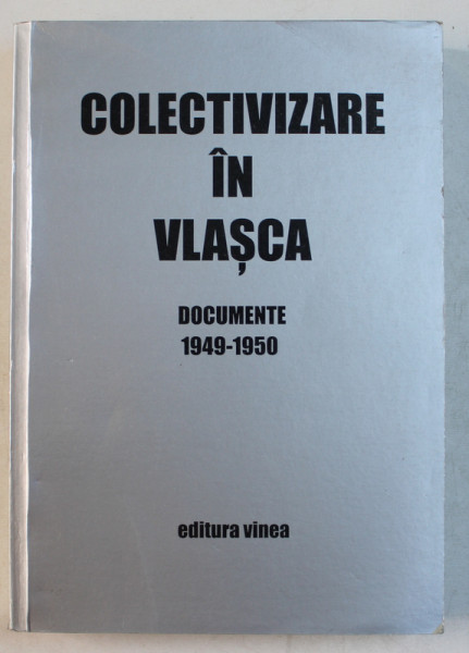 COLECTIVIZARE IN VLASCA  - DOCUMENTE 1949  - 1950 , editie intocmita de ANCU DAMIAN ...ION BALAN , 2002