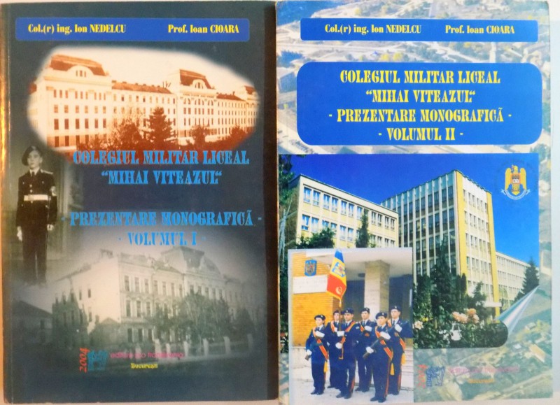 COLEGIUL MILITAR LICEAL &quot;MIHAI VITEAZUL&quot;, PREZENTARE MONOGRAFICA, VOL. I - II de ION NEDELCU, IOAN CIOARA, 2004. VOL I CONTINE SUBLINIERI
