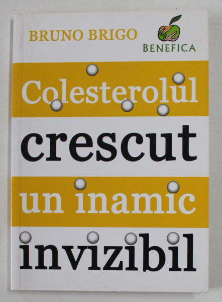 COLESTEROLUL CRESCUT , UN INAMIC INVIZIBIL , CUM PROTEJAM INIMA SI APARATUL CIRCULATOR de BRUNO BRIGO , 2010