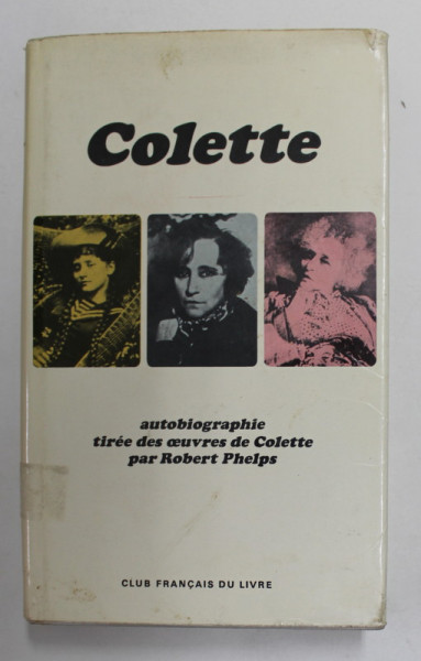COLETTE - AUTOBIOGRAPHIE TIREE DES OEUVRES DE COLETTE par ROBERT PHELPS , 1966