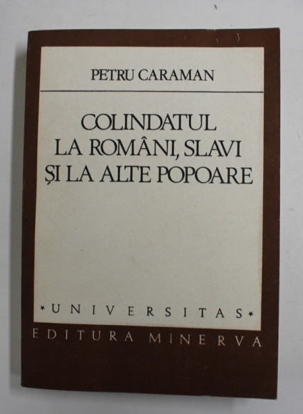 COLINDATUL LA ROMANI , SLAVI SI LA ALTE POPOARE de PETRU CARAMAN , 1983