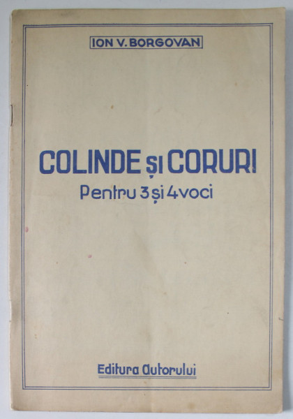 COLINDE SI CORURI PENTRU 3 SI 4 VOCI de ION V. BORGOVAN , EDITIE INTERBELICA , CONTINE PARTITURI