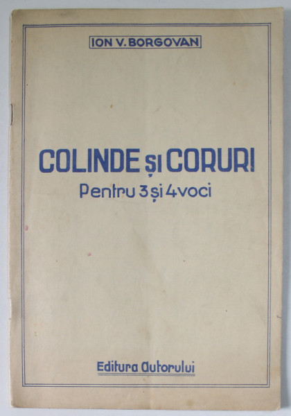 COLINDE SI CORURI PENTRU 3 SI 4 VOCI de ION V. BORGOVAN , EDITIE INTERBELICA , CONTINE PARTITURI