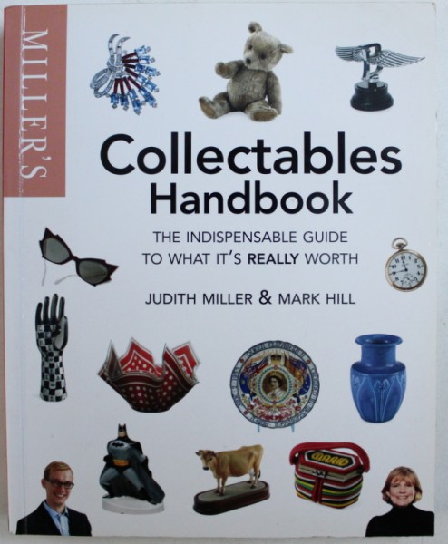 COLLECTABLES HANDBOOK  - THE INDISPENSABLE GUIDE TO WHAT IT ' S REALLY WORTH by JUDITH MILLER & MARK HILL , 2010