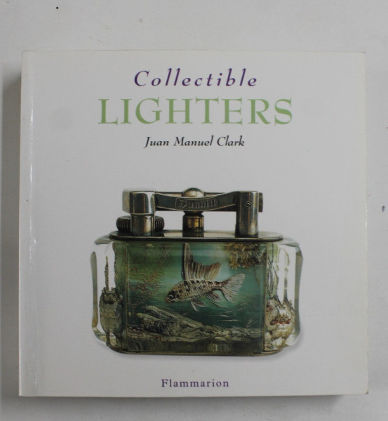 COLLECTIBLE LIGHTERS  -  BRICHETE DE COLECTIE-  by JUAN MANUEL CLARK , 2002