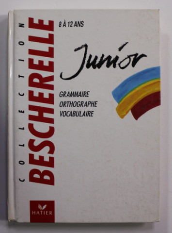 COLLECTION BESCHERELLE JUNIOR - 8 A 12 ANS M,GRAMMAIRE , ORTHOGRAPHIE , VOCABULAIRE , 1992