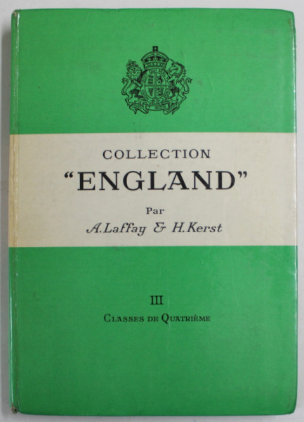 COLLECTION '' ENGLAND '' par A. LAFFAY et H. KERST , III . CLASSES DE QUATRIEME , LIPSA PAGINA DE TITLU * , 1964