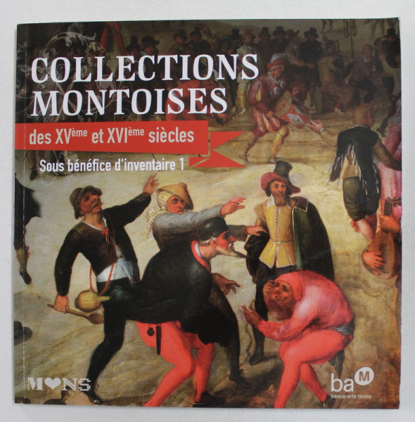 COLLECTIONS MONTOISES DES XV eme  et  XVI eme SIECLES - SOUS BENEFICE D ' INVENTAIRE 1 , 2009