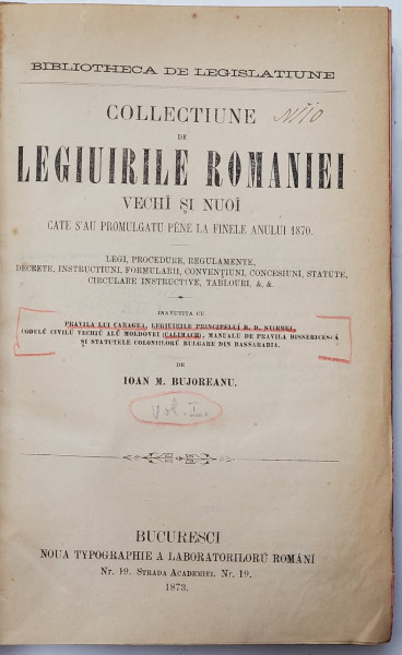 COLLECTIUNE DE LEGIUIRILE ROMANIEI VECHI SI NOI CATE S'AU PROMULGAT PANA LA FINELE ANULUI 1870 de IOAN M. BUJOREANU, VOL. I - BUCURESTI, 1873