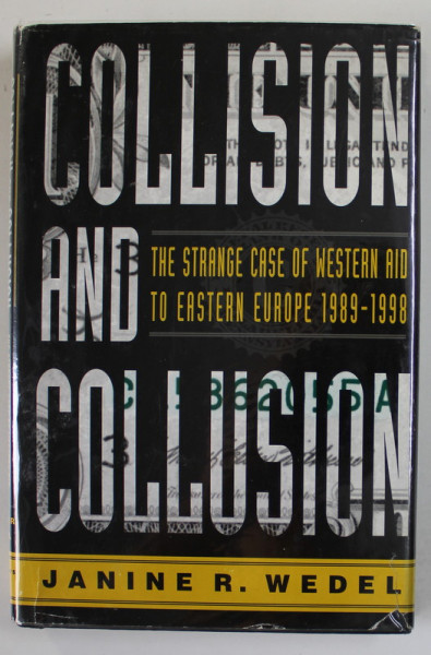 COLLISION AND COLLUSION , THE STRANGE CASE OF WESTERN AID TO EASTERN EUROPE 1989 -1998 by JANINE R. WEDEL , 1998