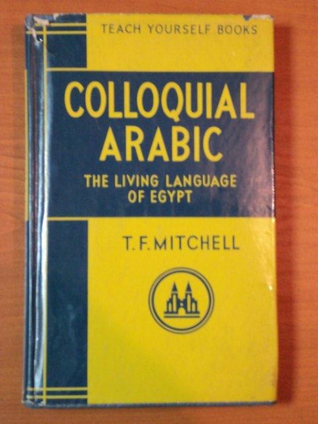COLLOQUIAL ARABIC.THE LIVING LANGUAGE OF EGYPT by T. F. MITCHELL  1962