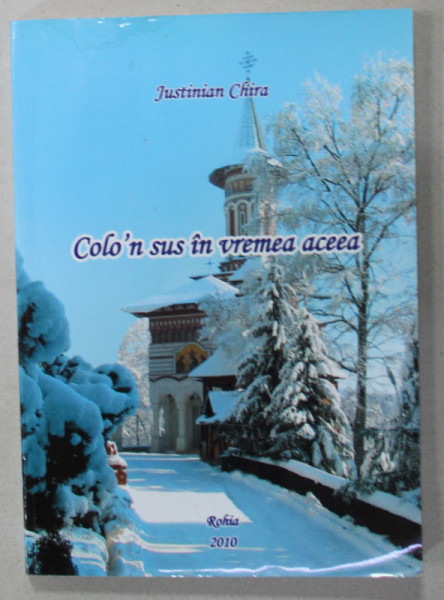 COLO 'N SUS IN VREMEA ACEEA de JUSTINIAN CHIRA ,  ARHIEPISCOP AL MARAMURESULUI SI SATMARULUI , 2010