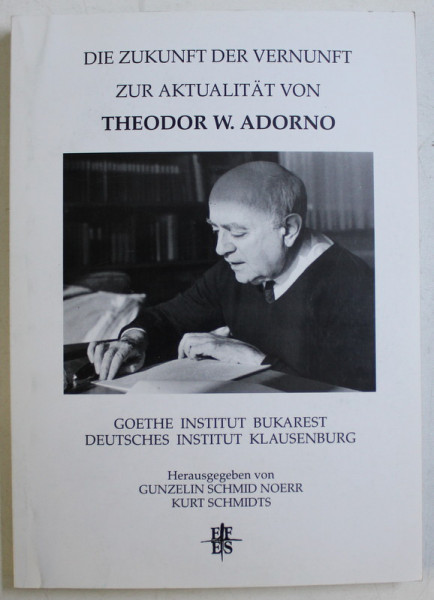 COLOCVIU THEODOR W. ADORNO , VIITORUL RATIUNII , ACTUALITATEA LUI TH W. ADORNO , 2004 *EDITIE BILINGVA