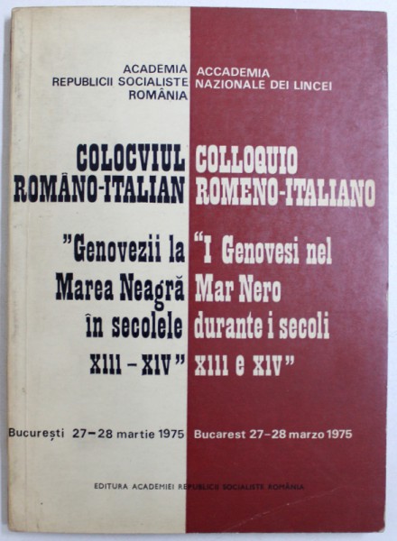 COLOCVIUL ROMANO - ITALIAN " GENOVEZII LA MAREA NEAGRA IN SECOLELE XIII - XIV " , EDITIE IN ITALIANA SI FRANCEZA , 1975