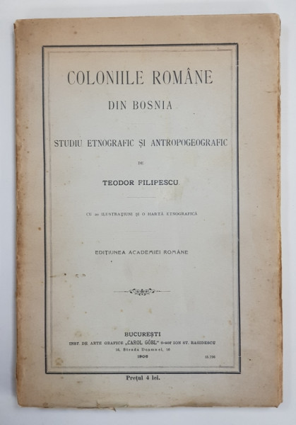 COLONIILE ROMANE DIN BOSNIA - STUDIU ETNOGRAFIC SI ANTROPOGEOGRAFIC de TEODOR FILIPESCU - BUCURESTI, 1906