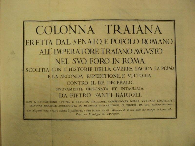 Colonna Traiana eretta dal Senato, e popolo romano all'imperatore Traiano Augusto nel suo foro in Roma: scolpita con l'historie della guerra dacica la prima e la seconda espeditione, e vittoria contro il re Decebalo, 1673