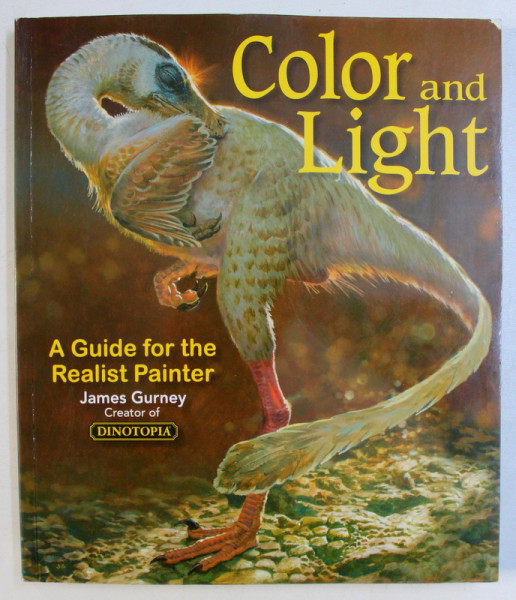 COLOR AND LIGHT - AGUIDE FOR THE REALIST PAINTER by JAMES GURNEY , 2010