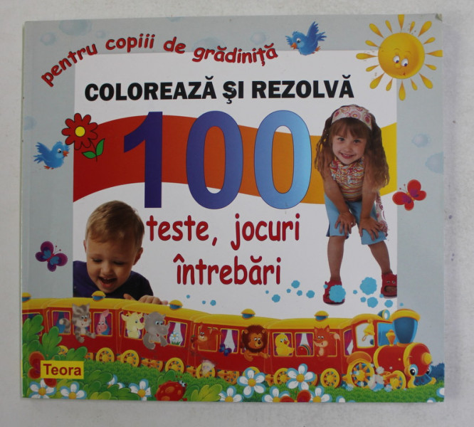 COLOREAZA SI REZOLVA 100 TESTE , JOCURI , INTREBARI - PENTRU COPIII DE GRADINITA de DIANA ROTARU , 2012