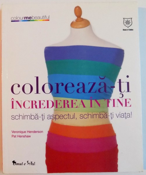 COLOREAZA - TI INCREDEREA IN TINE , SCHIMBA-TI ASPECTUL , SCHIMBA-TI VIATA de VERONIQUE HENDERSON , PAT HENSHAW , 2008