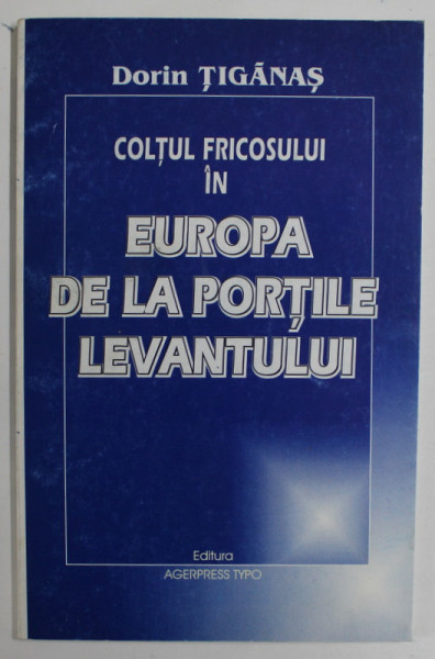 COLTUL FRICOSULUI IN EUROPA DE LA PORTIEL LEVANTULUI de DORIN TIGANAS , 2000 , DEDICATIE *