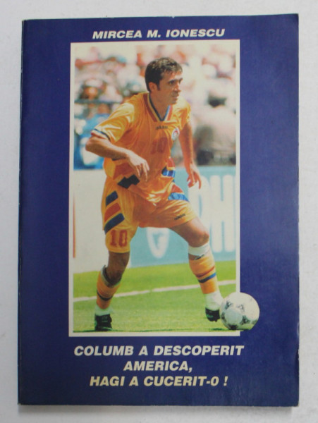 COLUMB A DESCOPERIT AMERICA , HAGI A CUCERIT - O ! de MIRCEA M. IONESCU , 1994