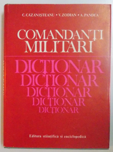 COMANDANTI MILITARI,DICTIONAR-C.CAZANISTEANU,BUCURESTI 1983