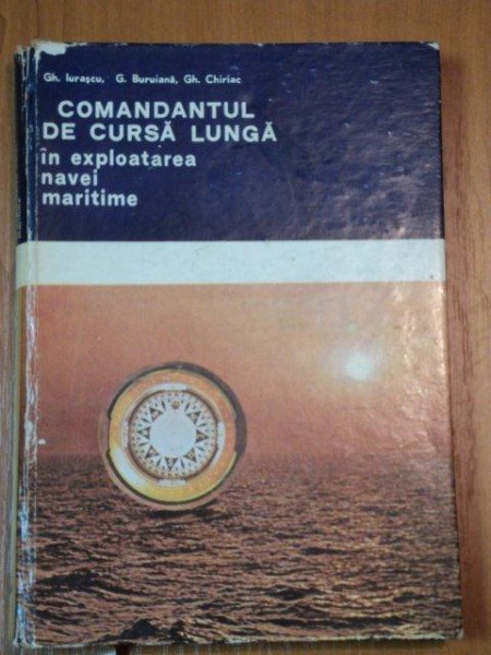 COMANDANTUL DE CURSA LUNGA IN EXPLOATAREA NAVEI MARITIME - GH. IURASCU, G. BURUIANA SI GH. CHIRIAC  , BUC.1974