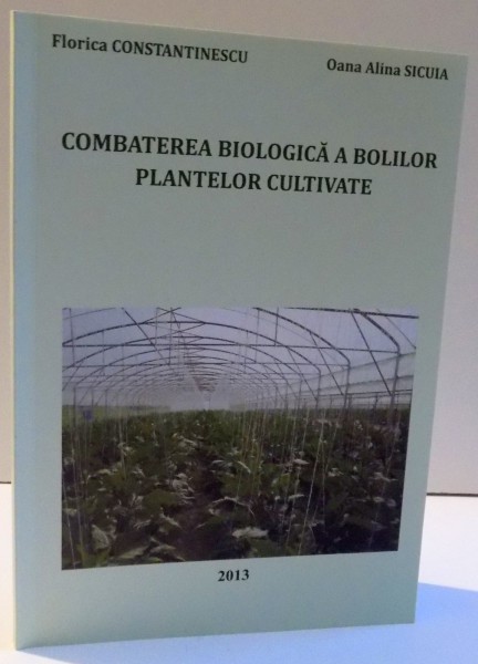 COMBATEREA BIOLOGICA A BOLILOR PLANTELOR CULTIVATE de FLORICA CONSTANTINESCU SI OANA ALINA SICUIA , 2013