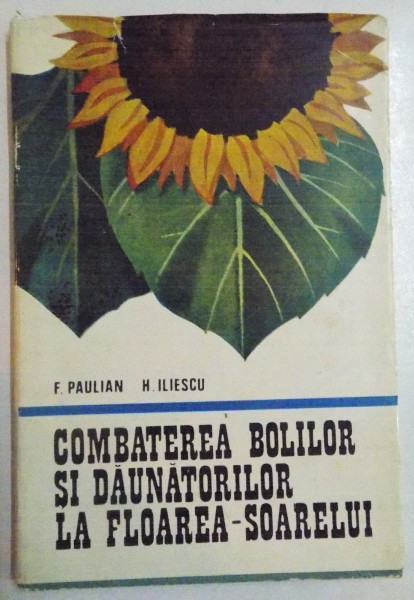 COMBATEREA BOLILOR SI DAUNATORILOR LA FLOAREA SOARELUI de F. PAULIAN , H. ILIESCU , 1973