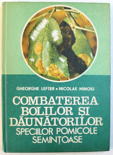 COMBATEREA BOLILOR SI DAUNATORILOR SPECIILOR POMICOLE SEMINTOASE de GHEORGHE LEFTER si NICOLAE MINOIU , 1990