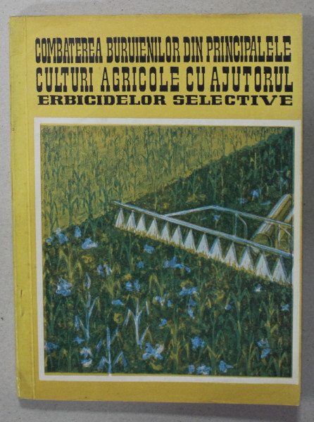 COMBATEREA BURUIENILOR DIN PRINCIPALELE CULTURI AGRICOLE CU AJUTORUL ERBICIDELOR SELECTIVE de M. GUTA , 1970 , DEDICATIE *